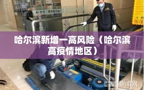 哈尔滨新增一高风险（哈尔滨高疫情地区）