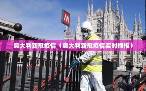 意大利新冠疫情（意大利新冠疫情实时播报）