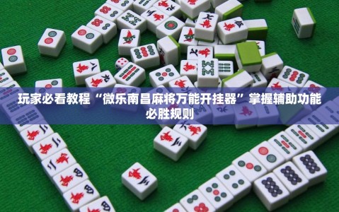 玩家必看教程“微乐南昌麻将万能开挂器”掌握辅助功能必胜规则