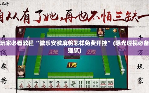 玩家必看教程“微乐安徽麻将怎样免费开挂”(曝光透视必备猫腻)