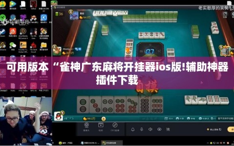 可用版本“雀神广东麻将开挂器ios版!辅助神器插件下载