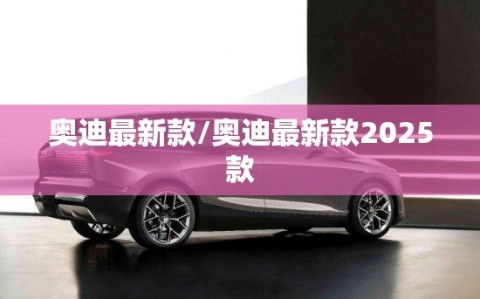 奥迪最新款/奥迪最新款2025款