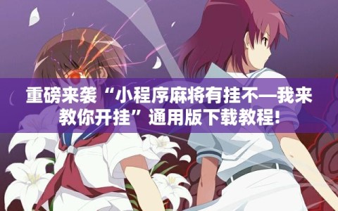 重磅来袭“小程序麻将有挂不—我来教你开挂”通用版下载教程!