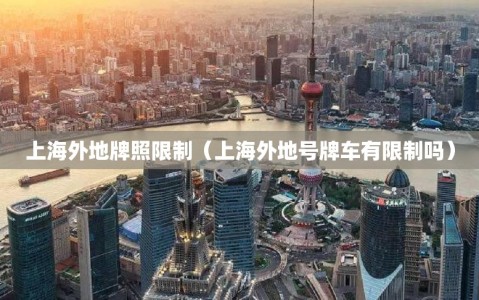 上海外地牌照限制（上海外地号牌车有限制吗）