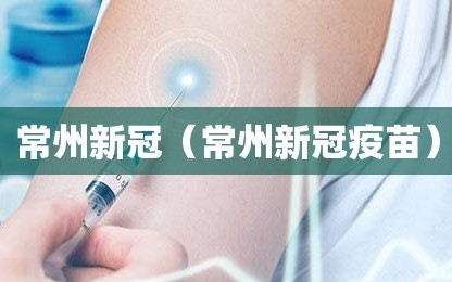 常州新冠（常州新冠疫苗）