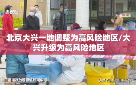 北京大兴一地调整为高风险地区/大兴升级为高风险地区