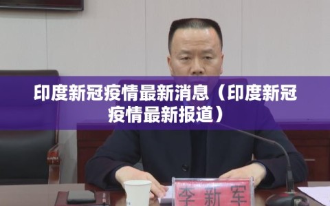 印度新冠疫情最新消息（印度新冠疫情最新报道）