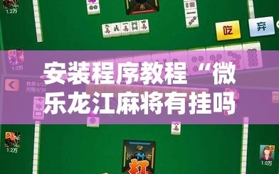安装程序教程“微乐龙江麻将有挂吗”科技辅助神器手机版教程