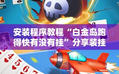 安装程序教程“白金岛跑得快有没有挂”分享装挂详细步骤