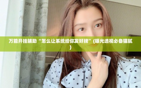 万能开挂辅助“怎么让系统给你发好牌”(曝光透视必备猫腻)