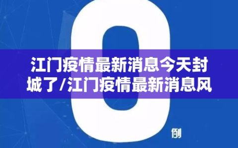 江门疫情最新消息今天封城了/江门疫情最新消息风险等级