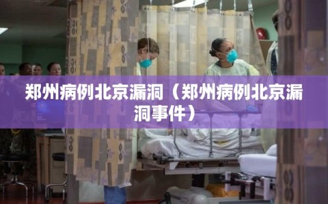 郑州病例北京漏洞（郑州病例北京漏洞事件）