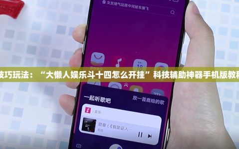 技巧玩法：“大懒人娱乐斗十四怎么开挂”科技辅助神器手机版教程