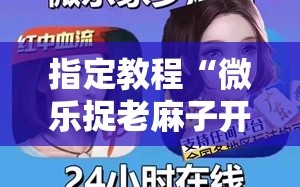 指定教程“微乐捉老麻子开挂神器”开挂详细安装教程