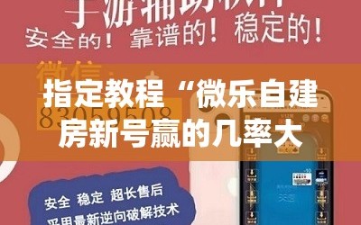 指定教程“微乐自建房新号赢的几率大吗”(必胜开挂神器)