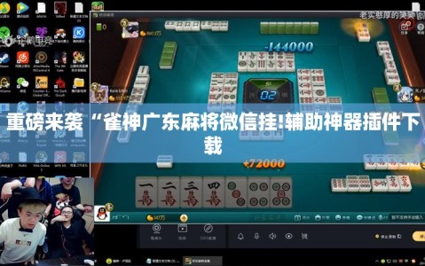 重磅来袭“雀神广东麻将微信挂!辅助神器插件下载