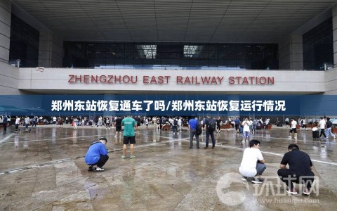 郑州东站恢复通车了吗/郑州东站恢复运行情况