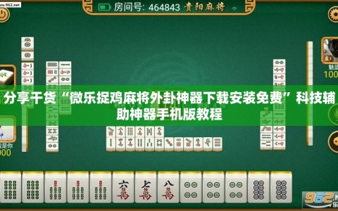 分享干货“微乐捉鸡麻将外卦神器下载安装免费”科技辅助神器手机版教程