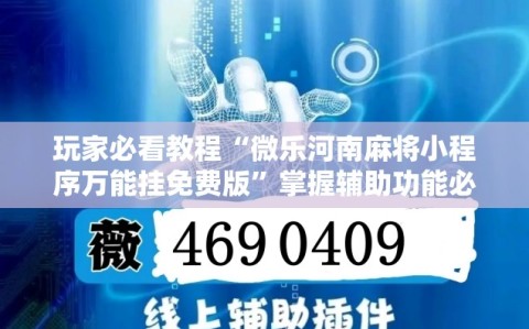 玩家必看教程“微乐河南麻将小程序万能挂免费版”掌握辅助功能必胜规则