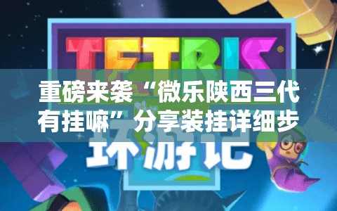 重磅来袭“微乐陕西三代有挂嘛”分享装挂详细步骤