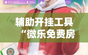 辅助开挂工具“微乐免费房间怎么开挂”科技辅助神器手机版教程