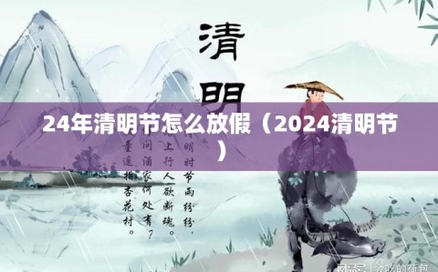 24年清明节怎么放假（2024清明节）