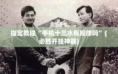 指定教程“手机十三水有规律吗”(必胜开挂神器)