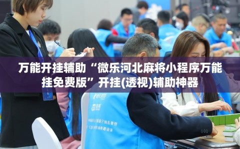 万能开挂辅助“微乐河北麻将小程序万能挂免费版”开挂(透视)辅助神器