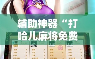 辅助神器“打哈儿麻将免费开挂方法”科技辅助神器手机版教程