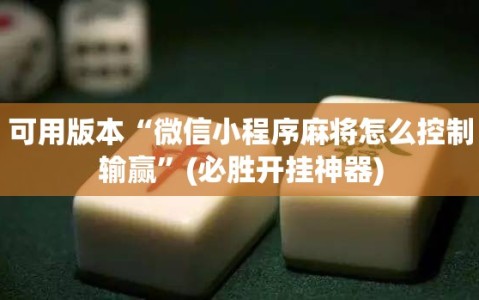 可用版本“微信小程序麻将怎么控制输赢”(必胜开挂神器)