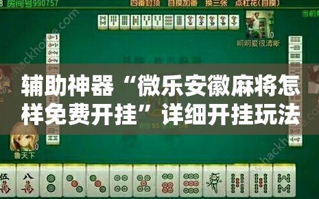 辅助神器“微乐安徽麻将怎样免费开挂”详细开挂玩法