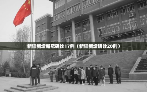 新疆新增新冠确诊17例（新疆新增确诊20例）