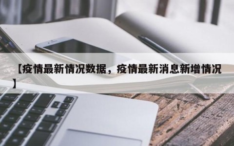 【疫情最新情况数据，疫情最新消息新增情况】