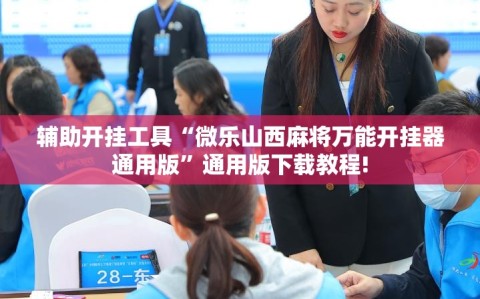 辅助开挂工具“微乐山西麻将万能开挂器通用版”通用版下载教程!
