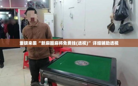 重磅来袭“新麻圈麻将免费挂(透视)”详细辅助透视