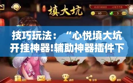 技巧玩法：“心悦填大坑开挂神器!辅助神器插件下载