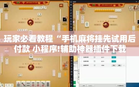 玩家必看教程“手机麻将挂先试用后付款 小程序!辅助神器插件下载