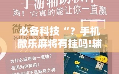 必备科技“？手机微乐麻将有挂吗!辅助神器插件下载