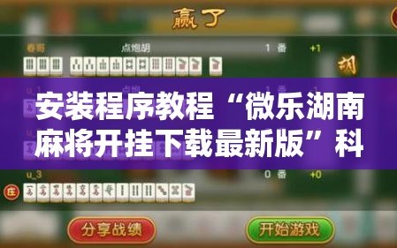 安装程序教程“微乐湖南麻将开挂下载最新版”科技辅助神器手机版教程