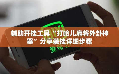 辅助开挂工具“打哈儿麻将外卦神器”分享装挂详细步骤