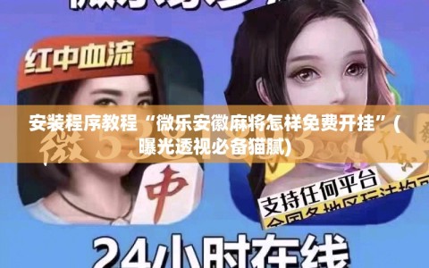 安装程序教程“微乐安徽麻将怎样免费开挂”(曝光透视必备猫腻)