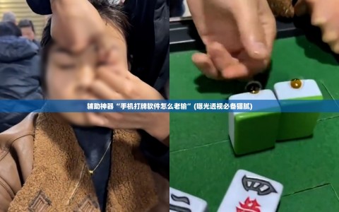辅助神器“手机打牌软件怎么老输”(曝光透视必备猫腻)