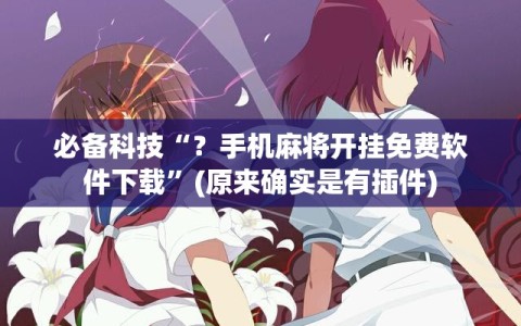 必备科技“？手机麻将开挂免费软件下载”(原来确实是有插件)