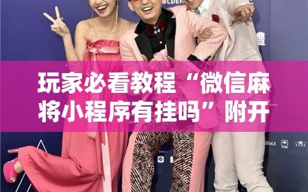 玩家必看教程“微信麻将小程序有挂吗”附开挂脚本详细教程