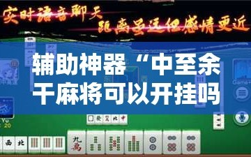辅助神器“中至余干麻将可以开挂吗”详细开挂玩法