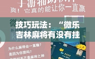 技巧玩法：“微乐吉林麻将有没有挂”科技辅助神器手机版教程