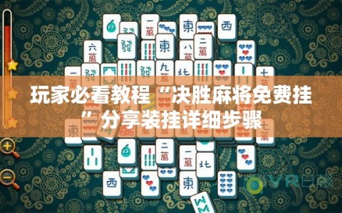 玩家必看教程“决胜麻将免费挂”分享装挂详细步骤