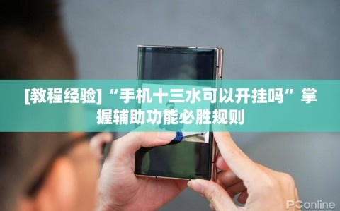 [教程经验]“手机十三水可以开挂吗”掌握辅助功能必胜规则