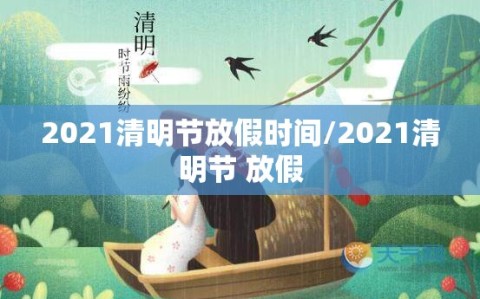 2021清明节放假时间/2021清明节 放假