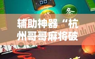 辅助神器“杭州哥哥麻将破解器”掌握辅助功能必胜规则